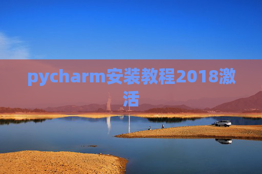 pycharm安装教程2018激活 pycharm安装教程2018激活